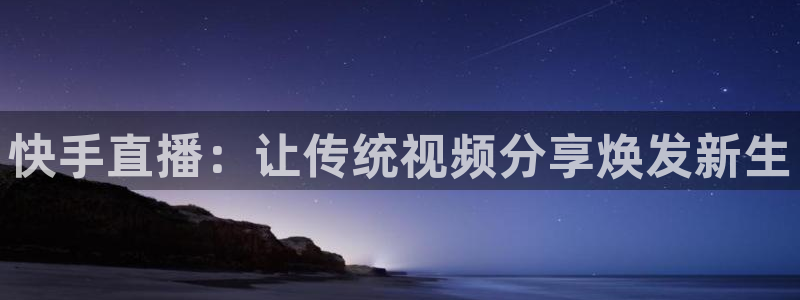 黑白直播足球直播直播：快手直播：让传统视频分享焕发新生