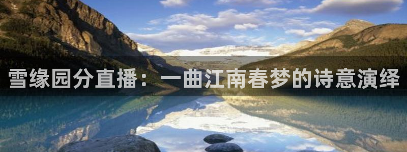 nba直播在线观看免费黑白体育：雪缘园分直播：一曲江南春梦的诗意演绎