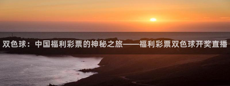 黑白直播体育官网nba在线：双色球：中国福利彩票的神秘之旅——福利彩票双色球开奖直播